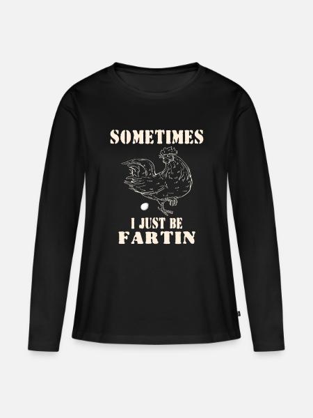 Sometimes I Just Be Fartin– Funny Meme chicken Egg - Women's Premium Organic Long Sleeve Shirt - black