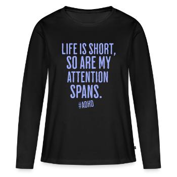 Life is short, so is attention - Women's Premium Organic Long Sleeve Shirt - black - Front - Julia (174cm)