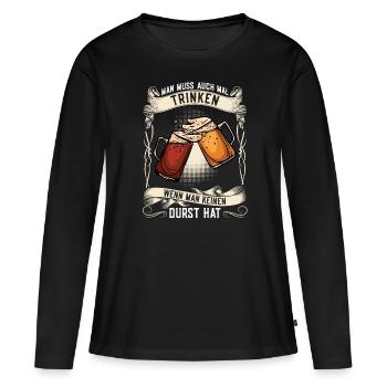 Man Muss Auch Mal Trinken Wenn Man Kein Durst Hat - Frauen Premium Bio Langarmshirt - Schwarz - Vorne - Julia (174cm)