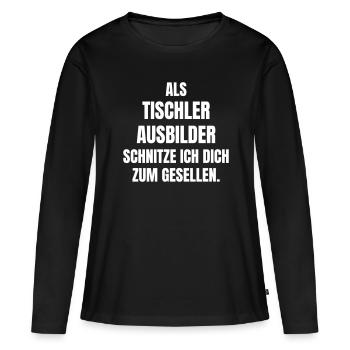 Tischler Ausbilder schnitze ich dich zum Gesellen. - Frauen Premium Bio Langarmshirt - Schwarz - Vorne - Julia (174cm)