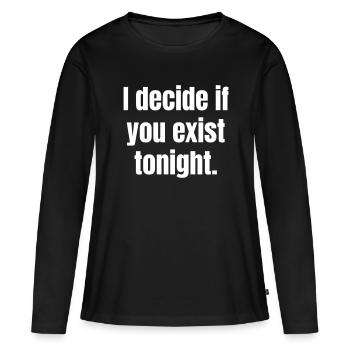 I decide if you exist tonight. - Frauen Premium Bio Langarmshirt - Schwarz - Vorne - Julia (174cm)