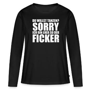 Du willst tanzen? Sorry ich bin eher so der Ficker - Frauen Premium Bio Langarmshirt - Schwarz - Vorne - Julia (174cm)