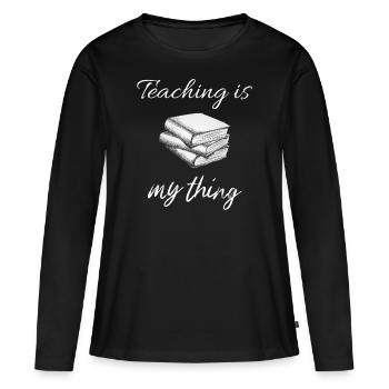Lehren ist mein Ding - Lustige Lehrer Geschenk, Lehrer - Frauen Premium Bio Langarmshirt - Schwarz - Vorne - Julia (174cm)