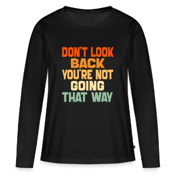 Schau nicht zurück, du gehst nicht in diese Richtung, lustig - Frauen Premium Bio Langarmshirt - Schwarz - Vorne - Julia (174cm)