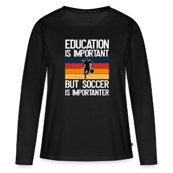 Bildung Ist Wichtig, Aber Soccer Ist wichtiger - Frauen Premium Bio Langarmshirt - Schwarz - Vorne - Julia (174cm)