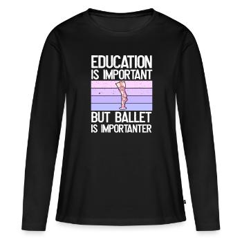 Bildung Ist Wichtig, Aber Ballett Ist wichtiger - Frauen Premium Bio Langarmshirt - Schwarz - Vorne - Julia (174cm)