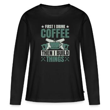 Drink Coffee Build Things - Tischler Schreiner & - Women's Premium Organic Long Sleeve Shirt - black - Front - Julia (174cm)