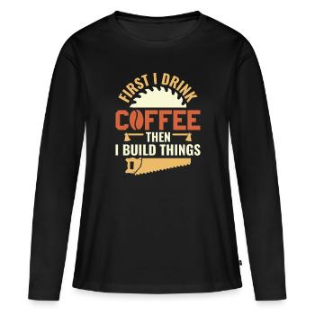 Drink Coffee Build Things - Tischler Schreiner & - Women's Premium Organic Long Sleeve Shirt - black - Front - Julia (174cm)