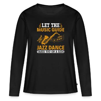 Let the Music Guide Jazz Dance on a Ride - Jazz - Women's Premium Organic Long Sleeve Shirt - black - Front - Julia (174cm)