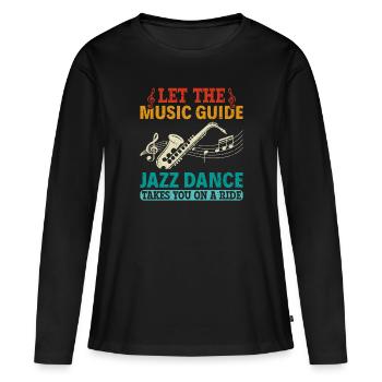 Let the Music Guide Jazz Dance on a Ride - Jazz - Women's Premium Organic Long Sleeve Shirt - black - Front - Julia (174cm)