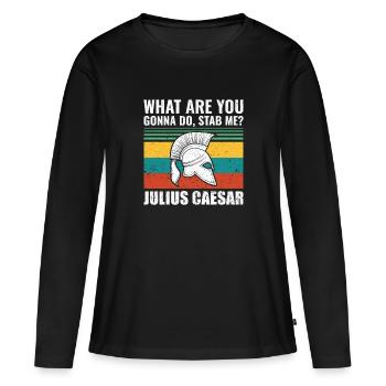 What are you going to do, stab me? -Roman Empire - Women's Premium Organic Long Sleeve Shirt - black - Front - Julia (174cm)