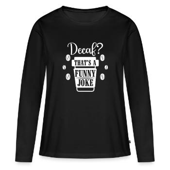 Decaf? That's a Funny Joke - Barista Kaffee Fans - Frauen Premium Bio Langarmshirt - Schwarz - Vorne - Julia (174cm)