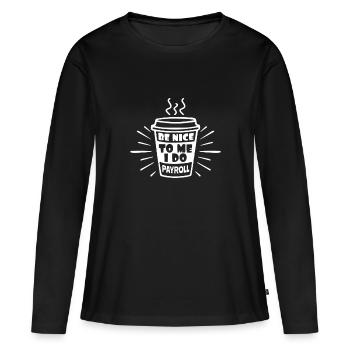 Be Nice To Me I Do Payroll - HR Manager Human - Women's Premium Organic Long Sleeve Shirt - black - Front - Julia (174cm)