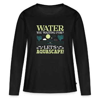 Water You Waiting For? - Aqua Scape Aquarium - Women's Premium Organic Long Sleeve Shirt - black - Front - Julia (174cm)