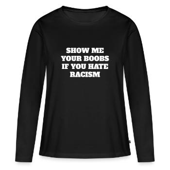 Show me ur Boobs if you hate racism - Frauen Premium Bio Langarmshirt - Schwarz - Vorne - Julia (174cm)