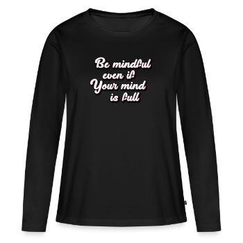 Be mindful even if your mind is full weiser Spruch - Frauen Premium Bio Langarmshirt - Schwarz - Vorne - Julia (174cm)