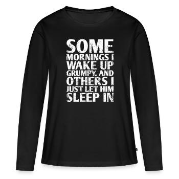 An Manchen Morgen Wache Ich Mürrisch Auf Und An - Frauen Premium Bio Langarmshirt - Schwarz - Vorne - Julia (174cm)