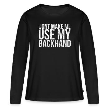 Don't Let Me Use My Backhand Design For - Women's Premium Organic Long Sleeve Shirt - black - Front - Julia (174cm)