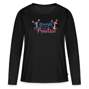 Straight Outta Cheer Practice for Cheerleaders - Women's Premium Organic Long Sleeve Shirt - black - Front - Julia (174cm)