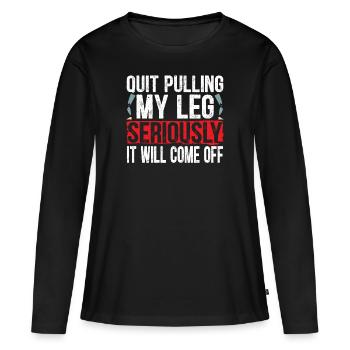 Hör auf, mein Bein ernsthaft zu ziehen, es wird abfallen - Frauen Premium Bio Langarmshirt - Schwarz - Vorne - Julia (174cm)