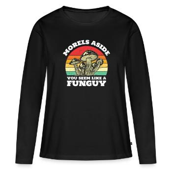 Pilze, Morcheln Beiseite, Du Scheinst Wie Ein Pilz - Frauen Premium Bio Langarmshirt - Schwarz - Vorne - Julia (174cm)