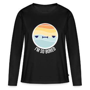 I'm So Bored Ich bin so gelangweilt Langeweile - Frauen Premium Bio Langarmshirt - Schwarz - Vorne - Julia (174cm)