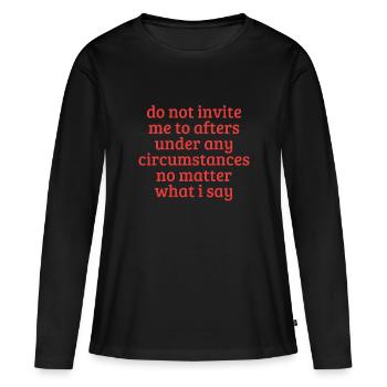 Lade mich unter keinen Umständen zu Afters ein - Frauen Premium Bio Langarmshirt - Schwarz - Vorne - Julia (174cm)