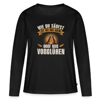 WEI DU SÄUFST IST BEI UNS AUFM DORF NUR VORGLüHEN - Frauen Premium Bio Langarmshirt - Schwarz - Vorne - Julia (174cm)