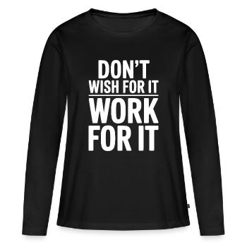 Wünsch dir das nicht, arbeite dafür. - Frauen Premium Bio Langarmshirt - Schwarz - Vorne - Julia (174cm)