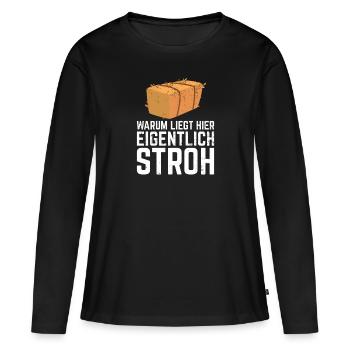 Warum liegt hier Stroh Witziger Spruch Sprüche Spa - Frauen Premium Bio Langarmshirt - Schwarz - Vorne - Julia (174cm)