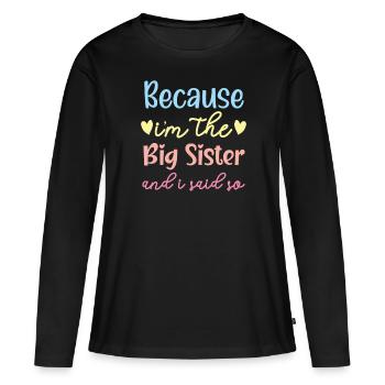 Because I'm The Big Sis And I Said So Best Sister - Women's Premium Organic Long Sleeve Shirt - black - Front - Julia (174cm)