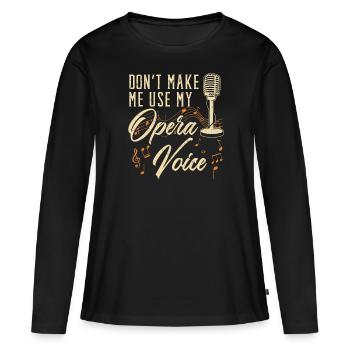 Ne me faites pas utiliser ma voix d’opéra Chanteur d’opéra - T-shirt manches longues Premium bio Femme - noir - Devant - Julia (174cm)