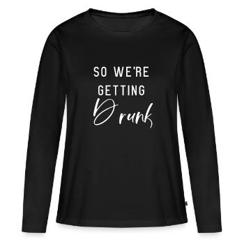 So we're getting Drunk Junggessellinnenabschied - Frauen Premium Bio Langarmshirt - Schwarz - Vorne - Julia (174cm)