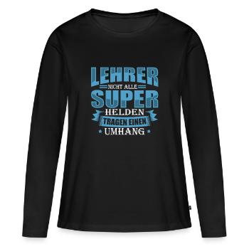 LEHRER Nicht alle Superhelden tragen einen Umhang - Frauen Premium Bio Langarmshirt - Schwarz - Vorne - Julia (174cm)