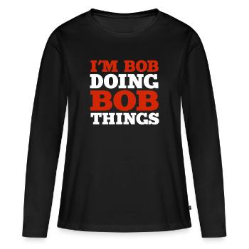 I m Bob Doing Bob Things Nom Cadeau - T-shirt manches longues Premium bio Femme - noir - Devant - Julia (174cm)
