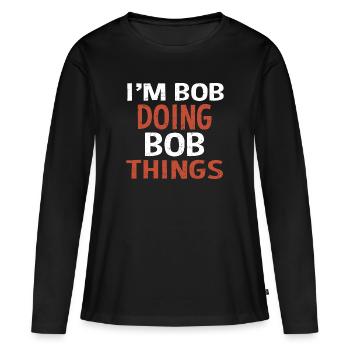 I m Bob Doing Bob Things Nom Cadeau - T-shirt manches longues Premium bio Femme - noir - Devant - Julia (174cm)