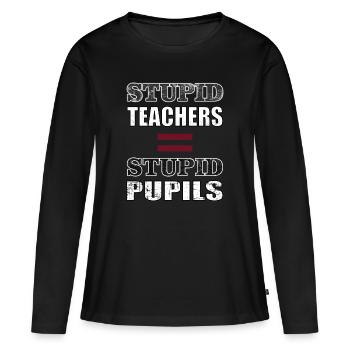 STUPID TEACHERS = STUPID PUPILS - Frauen Premium Bio Langarmshirt - Schwarz - Vorne - Julia (174cm)