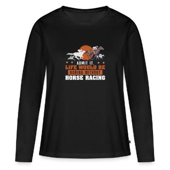 Admit It Life Would Be Boring Funny Derby Day - Women's Premium Organic Long Sleeve Shirt - black - Front - Julia (174cm)