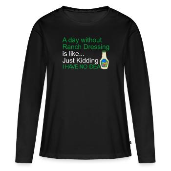 Ein Tag ohne Ranch -Dressing habe ich keine Ahnung - Frauen Premium Bio Langarmshirt - Schwarz - Vorne - Julia (174cm)