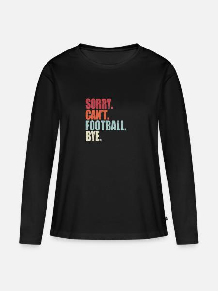 Funny Football Sorry Can't Football Bye Football - Women's Premium Organic Long Sleeve Shirt - black