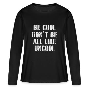 Be Cool Dont Be All Like Uncool - Frauen Premium Bio Langarmshirt - Schwarz - Vorne - Julia (174cm)