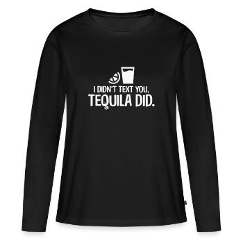 Ich habe dir keine SMS geschrieben, Tequila hat ein lustiges mexikanisches Getränk getrunken - Frauen Premium Bio Langarmshirt - Schwarz - Vorne - Julia (174cm)