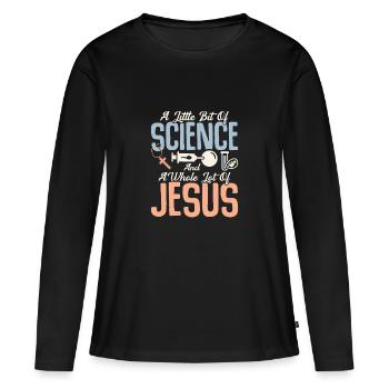 A Little Bit Of Science And A Whole Lot Of Jesus I - Frauen Premium Bio Langarmshirt - Schwarz - Vorne - Julia (174cm)