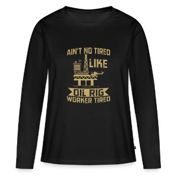 Je ne suis pas fatigué comme un travailleur de plate-forme pétrolière fatigué Roughneck - T-shirt manches longues Premium bio Femme - noir - Devant - Julia (174cm)