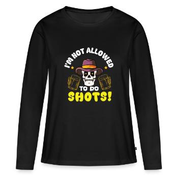 Not allowed to do shots funny alcohol slogan - Women's Premium Organic Long Sleeve Shirt - black - Front - Julia (174cm)