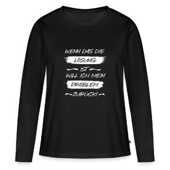 Wenn das die Lösung ist, will ich mein Problem zur - Frauen Premium Bio Langarmshirt - Schwarz - Vorne - Julia (174cm)