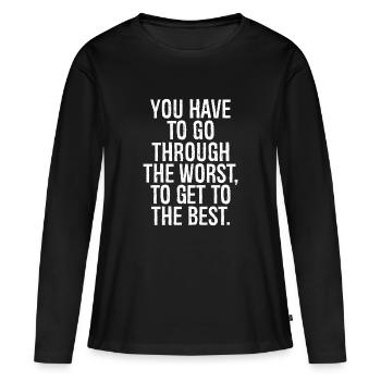 Man muss das Schlimmste durchmachen, um an die - Frauen Premium Bio Langarmshirt - Schwarz - Vorne - Julia (174cm)