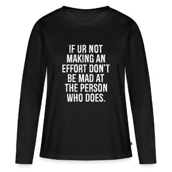 if ur not making an effort don t be mad at the - Frauen Premium Bio Langarmshirt - Schwarz - Vorne - Julia (174cm)