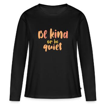 Be Kind or Be Quiet - Women's Premium Organic Long Sleeve Shirt - black - Front - Julia (174cm)