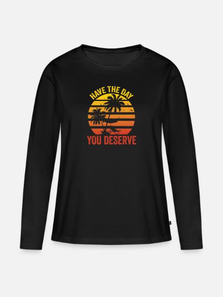 Have The Day You Deserve - Frauen Premium Bio Langarmshirt - Schwarz